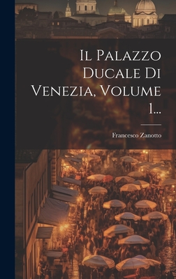 Il Palazzo Ducale Di Venezia, Volume 1... - Zanotto, Francesco