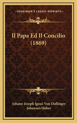 Il Papa Ed Il Concilio (1869) - Dollinger, Johann Joseph Ignaz Von, and Huber, Johannes