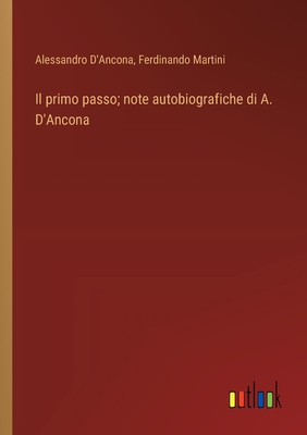 Il primo passo; note autobiografiche di A. D'Ancona - D'Ancona, Alessandro, and Martini, Ferdinando