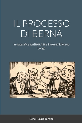 Il Processo Di Berna: In appendice scritti di Julius Evola ed Edoardo Longo - Berclaz, Ren? - Louis, and Evola, Julius (Afterword by), and Longo, Edoardo (Afterword by)