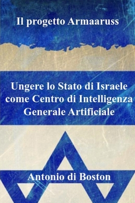 Il progetto Armaaruss: Ungere lo Stato di Israele come Centro di Intelligenza Generale Artificiale - Di Boston, Antonio