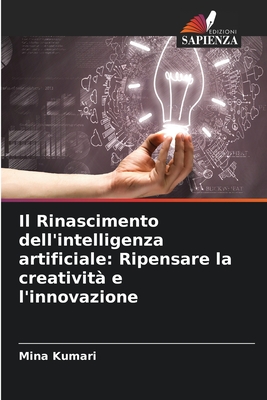 Il Rinascimento dell'intelligenza artificiale: Ripensare la creativit e l'innovazione - Kumari, Mina