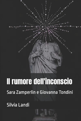 Il Rumore Dell'inconscio: Sara Zamperlin e Giovanna Tondini - Landi, Silvia