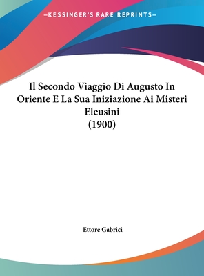 Il Secondo Viaggio Di Augusto in Oriente E La Sua Iniziazione AI Misteri Eleusini (1900) - Gabrici, Ettore