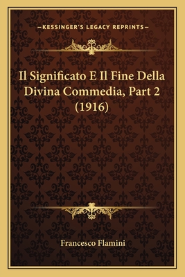 Il Significato E Il Fine Della Divina Commedia, Part 2 (1916) - Flamini, Francesco