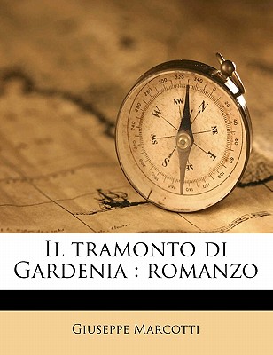 Il Tramonto Di Gardenia: Romanzo - Marcotti, Giuseppe 1850-1922