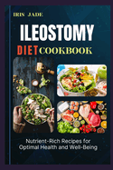 Ileostomy Diet Cook Book: Optimal Nutrition and Flavorful Recipes for Ileostomy Patients: A Comprehensive Diet Guide and Cookbook