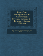 Ilias: Cum Prolegominis Et Annotatione Critica, Volume 2 - Primary Source Edition