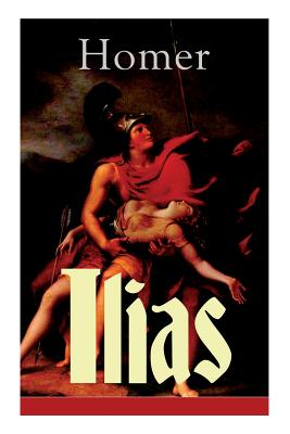 Ilias: Deutsche Ausgabe - Klassiker der griechischen Literatur und das frheste Zeugnis der abendlndischen Dichtung - Homer, and Voss, Johann Heinrich