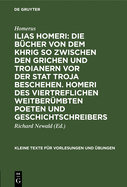 Ilias Homeri: Die Bcher Von Dem Khrig So Zwischen Den Grichen Und Troianern VOR Der Stat Troja Beschehen. Homeri Des Viertreflichen Weitbermbten Poeten Und Geschichtschreibers: In Griechischer Sprach Von Im Gar Woll Un Herrlich Beschriben Und Durch...