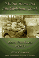I'll Be Home For The Christmas Rush: Letters From Europe 1944-45