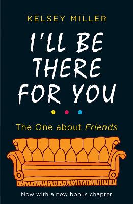 I'll Be There For You: The Ultimate Book for Friends Fans Everywhere - Miller, Kelsey