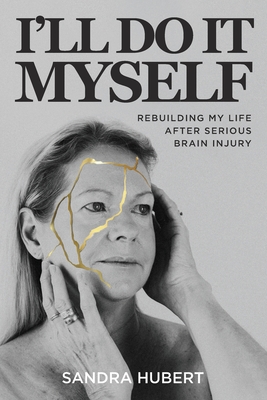 I'll Do It Myself: Rebuilding My Life After Serious Brain Injury - Hubert, Sandra
