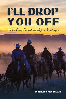 I'll Drop You Off: A 40-Day Devotional for Cowboys - Wilson, Kris