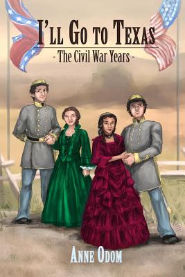 I'll Go to Texas: The Civil War Years - Odom, Anne