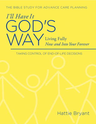 I'll Have It God's Way: Living Fully Now and Into Your Forever - Bryant, Hattie