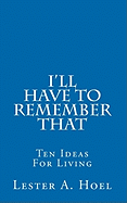 I'll Have to Remember That: Ten Ideas for Living