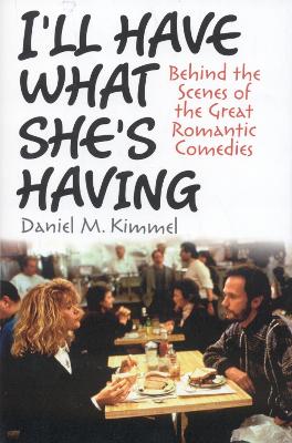 I'll Have What She's Having: Behind the Scenes of the Great Romantic Comedies - Kimmel, Daniel M