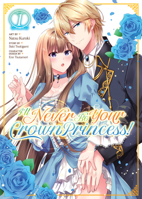 I'll Never Be Your Crown Princess! (Manga) Vol. 1 - Tsukigami, Saki, and Tsutamori, Enn (Contributions by)
