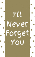 I'll Never Forget You: Internet Password Organizer With Alphabetical Tabs - Elegant White and Gold Design