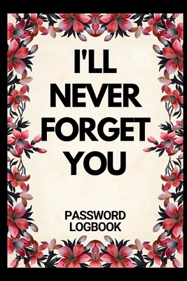 I'll Never Forget You: Website Password Book Username And Password Log Book Address Book And Password Keeper (Gag Gift) - Press, Muun Klam