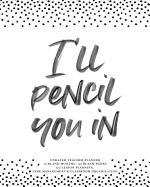 I'll Pencil You In, Undated Teacher Planner, 12 Blank Months & 52 Blank Weeks for Lesson Planning: Cute Modern Black & White Brush Lettered Teaching School Work Assignment Book for Educators