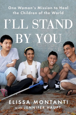 I'll Stand by You: One Woman's Mission to Heal the Children of the World - Montanti, Elissa, and Haupt, Jennifer (Contributions by)