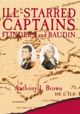 Ill-Starred Captains: Flinders and Baudin - Brown, Anthony J, and Flannery, Tim (Foreword by)