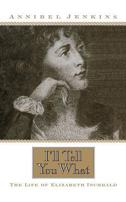 I'll Tell You What: The Life of Elizabeth Inchbald - Jenkins, Annibel