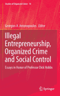 Illegal Entrepreneurship, Organized Crime and Social Control: Essays in Honor of Professor Dick Hobbs