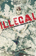 Illegal: Life and Death in Arizona's Immigration War Zone