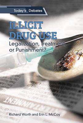 Illicit Drug Use: Legalization, Treatment, or Punishment? - McCoy, Erin L, and Worth, Richard