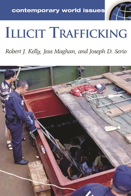 Illicit Trafficking: A Reference Handbook - Kelly, Robert, and Maghan, Jesse, and Serio, Joseph
