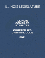 Illinois Compiled Statutes Chapter 720 Criminal Code 2021