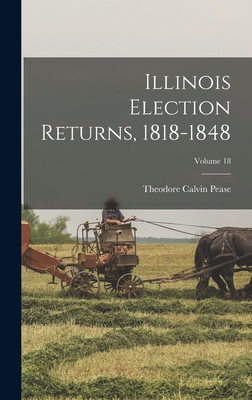 Illinois Election Returns, 1818-1848; Volume 18 - Pease, Theodore Calvin