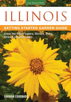 Illinois Getting Started Garden Guide: Grow the Best Flowers, Shrubs, Trees, Vines & Groundcovers - Coronado, Shawna