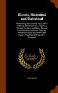 Illinois, Historical and Statistical: Comprising the Essential Facts of Its Planting and Growth As a Province, County, Territory, and State. Derived From the Most Authentic Sources, Including Original Documents and Papers. Together With Carefully Prepared