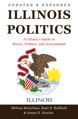 Illinois Politics: A Citizen's Guide to Power, Politics, and Government - Mouritsen, Melissa, and Redfield, Kent D, and Nowlan, James D