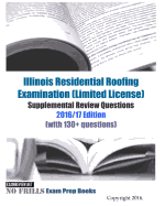 Illinois Residential Roofing Examination (Limited License) Supplemental Review Questions 2016/17 Edition: (with 130+ questions)