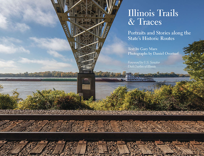 Illinois Trails & Traces: Portraits and Stories Along the State's Historic Routes - Marx, Gary, and Overturf, Daniel, and Durbin, Dick (Foreword by)