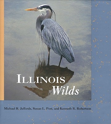 Illinois Wilds - Jeffords, Michael R, and Post, Susan L, and Robertson, Kenneth (Editor)