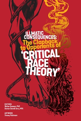 Illmatic Consequences: The Clapback to Opponents of 'Critical Race Theory' - Greason, Walter (Editor), and Jerry, Danian Darrell (Editor), and Robinson, Stacey