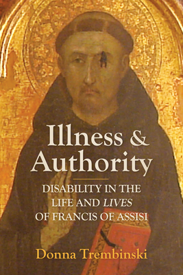 Illness and Authority: Disability in the Life and Lives of Francis of Assisi - Trembinski, Donna