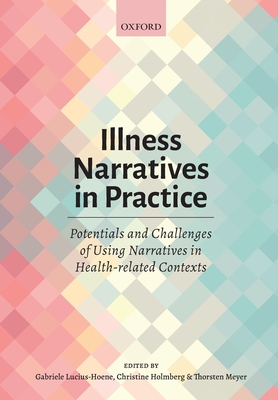 Illness Narratives in Practice: Potentials and Challenges of Using Narratives in Health-related Contexts - Lucius-Hoene, Gabriele (Editor), and Holmberg, Christine (Editor), and Meyer, Thorsten (Editor)