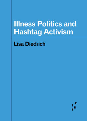 Illness Politics and Hashtag Activism - Diedrich, Lisa