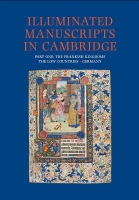 Illuminated Manuscripts in Cambridge: Frankish Kingdoms, the Low Countries and Germany - Morgan, Nigel J. (Editor), and Panayotova, Stella (Editor)