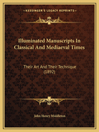 Illuminated Manuscripts in Classical and Mediaeval Times: Their Art and Their Technique (1892)