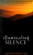 Illuminating Silence: The Practice of Chinese Zen - Master Sheng-Yen, and Crook, John (Editor), and Batchelor, Stephen (Foreword by)
