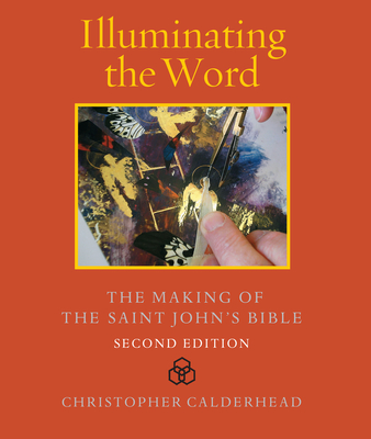 Illuminating the Word: The Making of the Saint John's Bible - Calderhead, Christopher, and Kelly, Jerry (Designer)