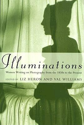 Illuminations: Women Writing on Photography from the 1850s to the Present - Heron, Liz (Editor), and Williams, Val (Editor)